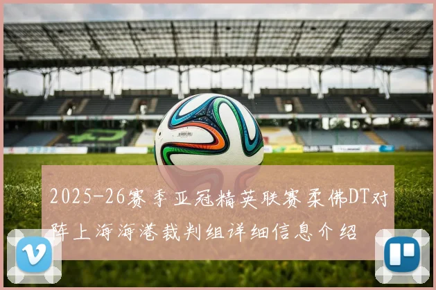 2025-26赛季亚冠精英联赛柔佛DT对阵上海海港裁判组详细信息介绍