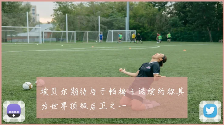 埃贝尔期待与于帕梅卡诺续约称其为世界顶级后卫之一